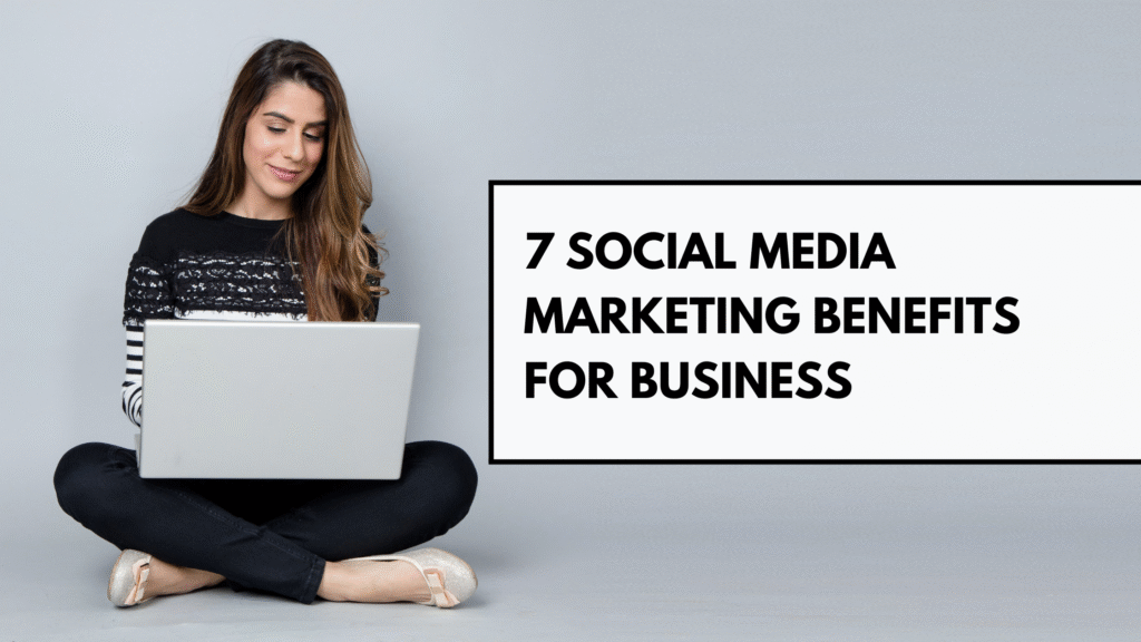 7 Social Media Marketing Benefits for Business